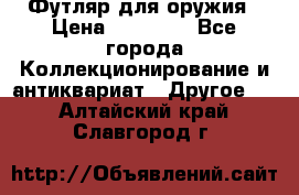 Футляр для оружия › Цена ­ 20 000 - Все города Коллекционирование и антиквариат » Другое   . Алтайский край,Славгород г.